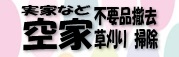 実家など空室の不要品撤去・草刈り・掃除